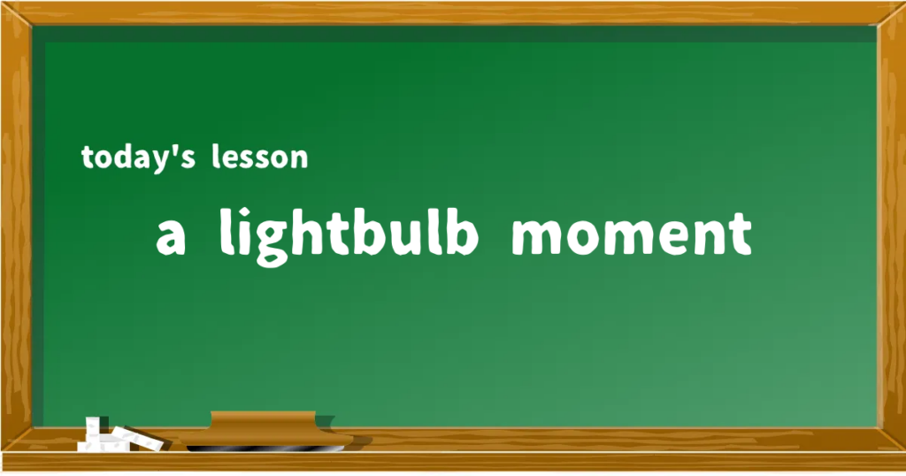 「a lightbulb moment」の意味と使い方を解説