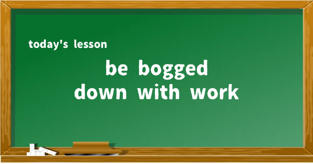 「be bogged down with work」の意味と使い方を解説