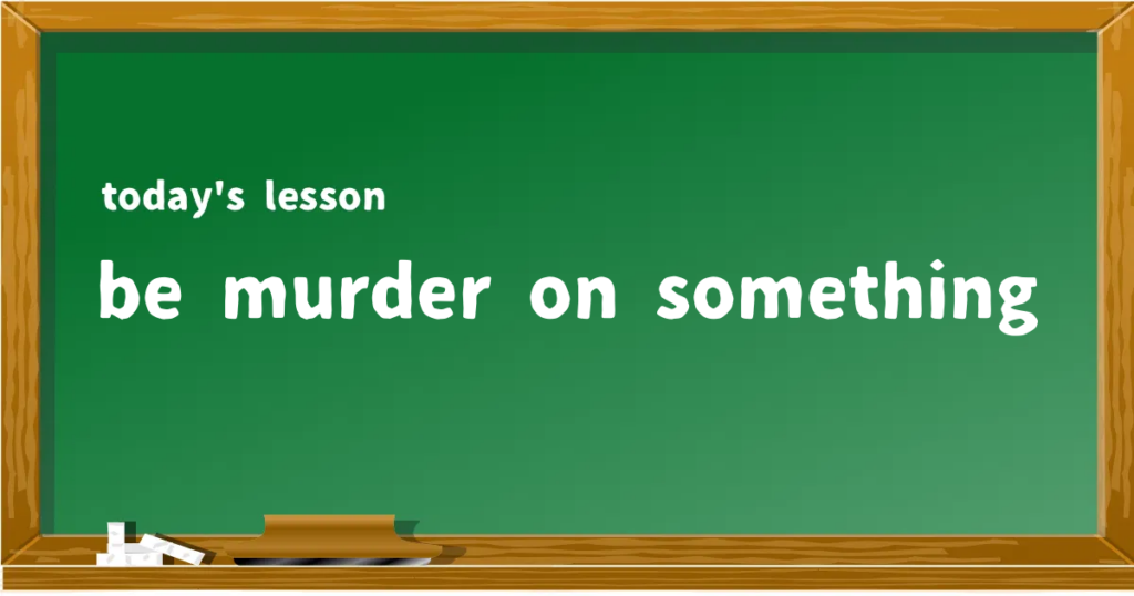 「be murder on something」の意味と使い方を解説