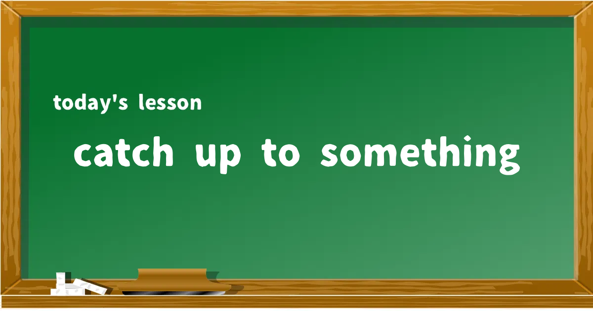 「catch up to something」の意味と使い方を解説