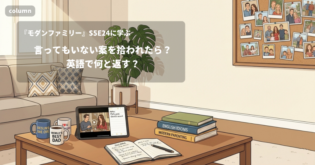 『Modern Family』コラム: 言ってもいない案を「いいね」と拾われたら、英語で何と返す?｜『モダンファミリー』S05E24で学ぶ英会話