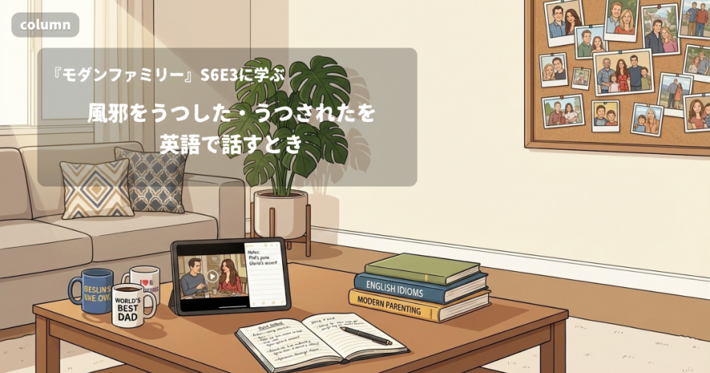 『Modern Family』コラム: 風邪をうつした・うつされたを英語で話すとき｜『モダンファミリー』S06E03で学ぶ英会話