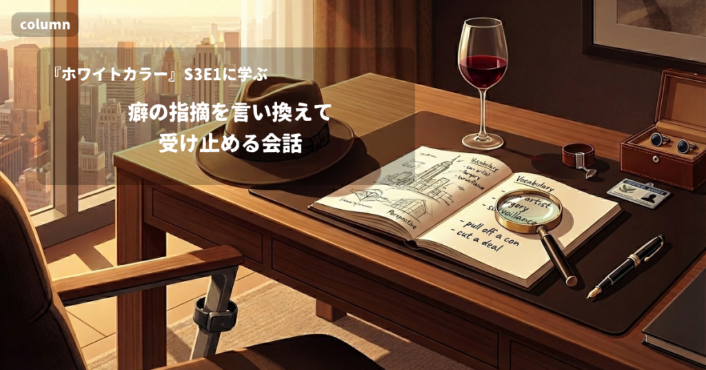 『White Collar』コラム: 「doing the wrong thing for the right reasons」に見る、癖の指摘を言い換えて受け止める会話｜『ホワイトカラー』S03E01で学ぶ英会話