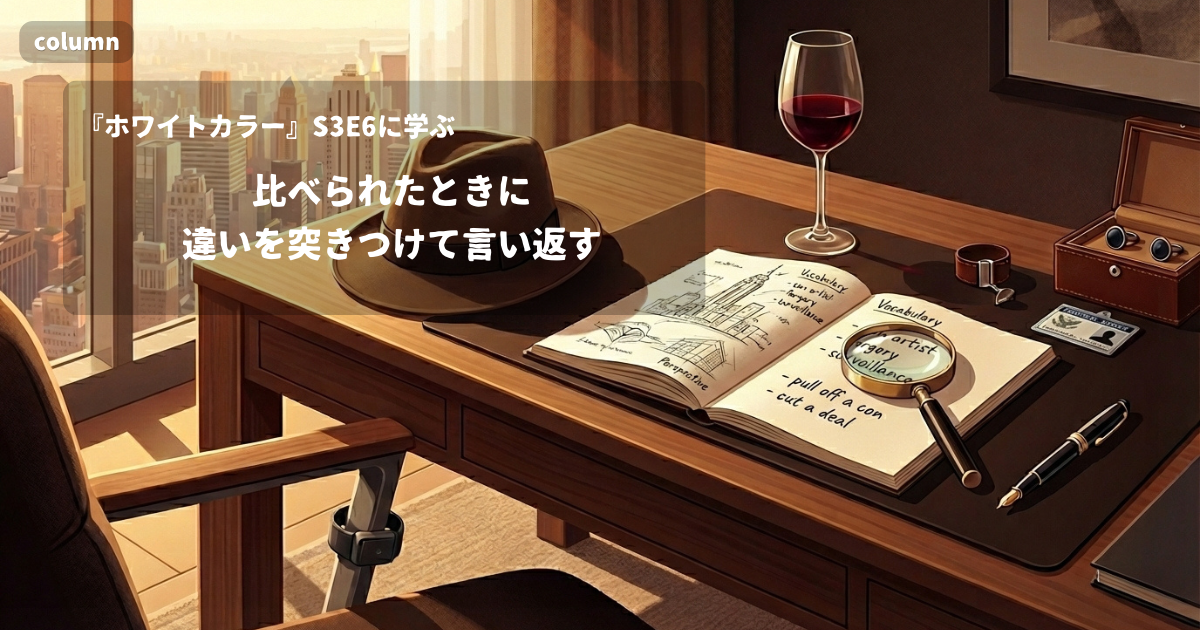 『White Collar』コラム: 「When I was 20, I didn't get caught.」に見る、比べられたときに違いを突きつけて言い返す言い方｜『ホワイトカラー』S03E06で学ぶ英会話