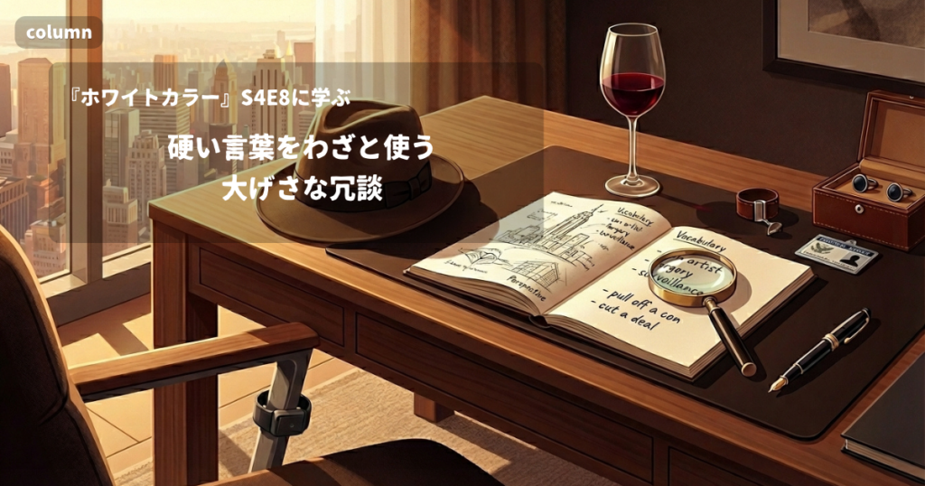 『White Collar』コラム: 「I don't need any supplemental hiding.」に見る、硬い言葉をわざと使う大げさな冗談｜『ホワイトカラー』S04E08で学ぶ英会話