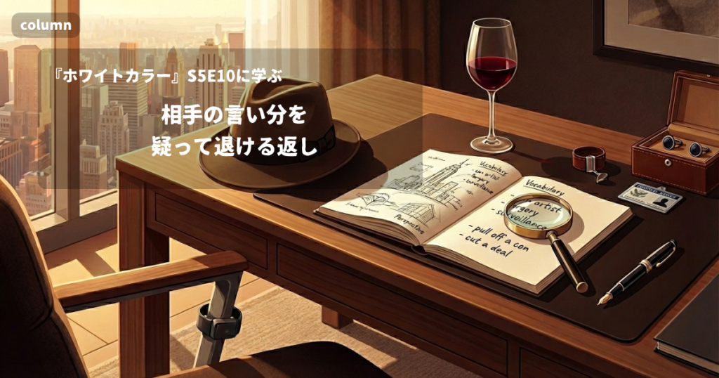 『White Collar』コラム: 「I doubt it. People like you don't change.」に見る、相手の言い分を疑って退ける返し｜『ホワイトカラー』S05E10で学ぶ英会話