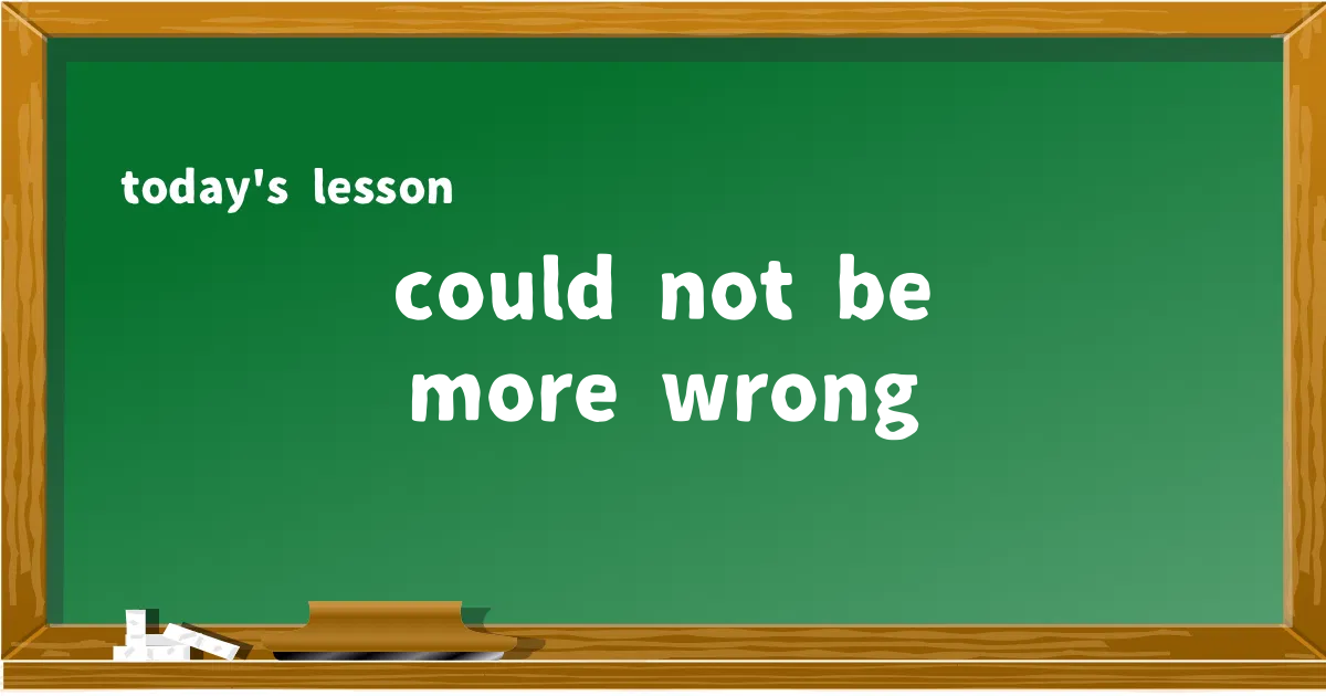 「could not be more wrong」の意味と使い方を解説