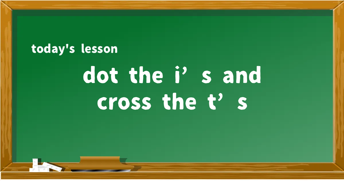 「dot the i’s and cross the t’s」の意味と使い方を解説