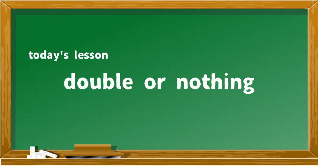 「double or nothing」の意味と使い方を解説