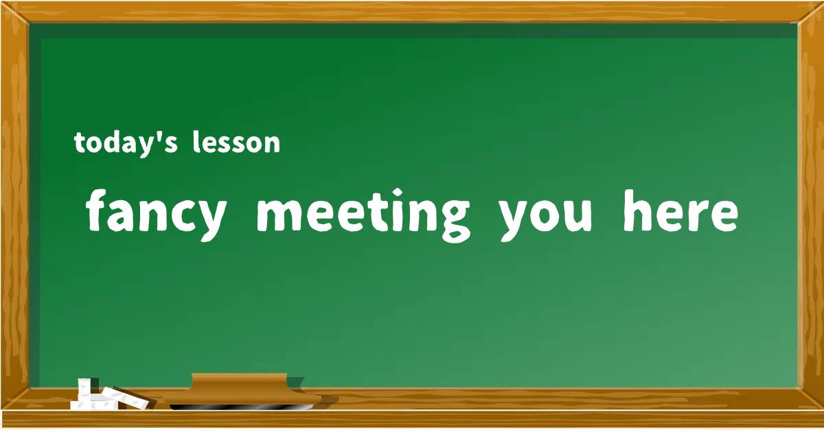 「fancy meeting you here」の意味と使い方を解説