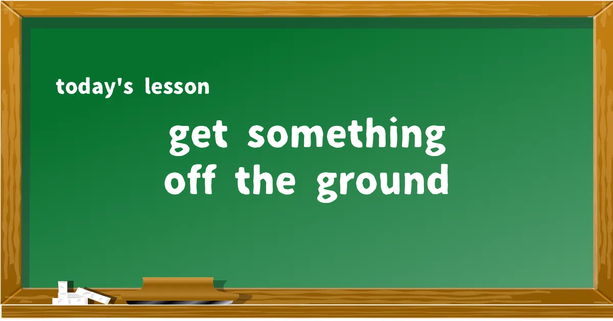 「get something off the ground」の意味と使い方を解説