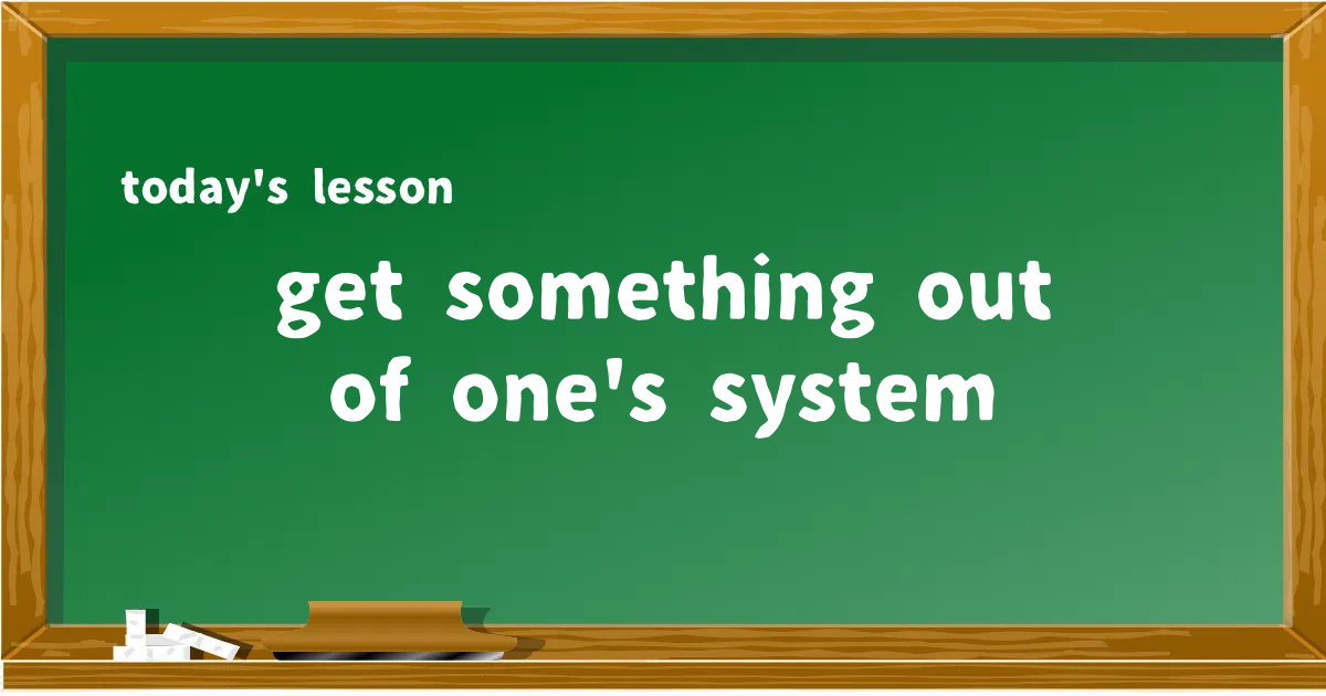 「get something out of one's system」の意味と使い方を解説