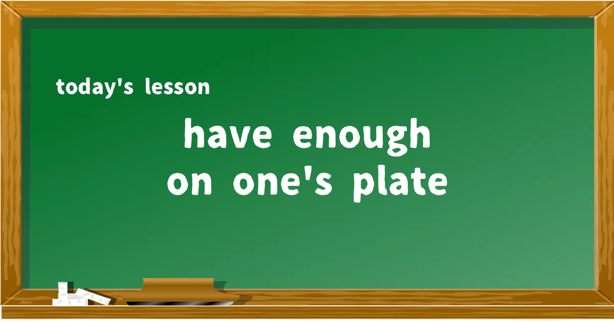 「have enough on one's plate」の意味と使い方を解説