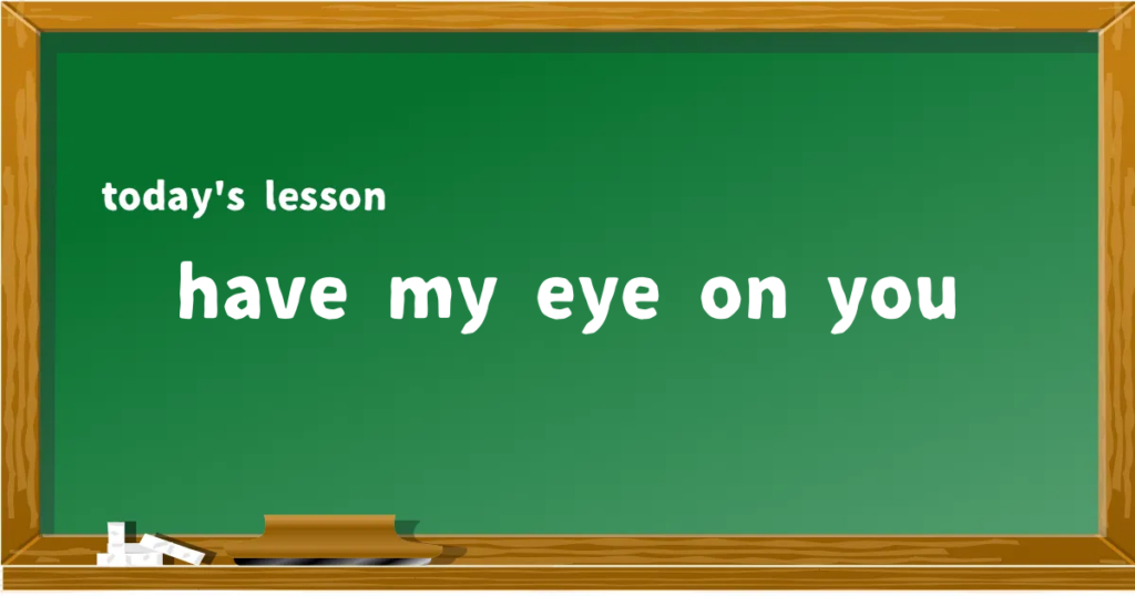 「have my eye on you」の意味と使い方を解説
