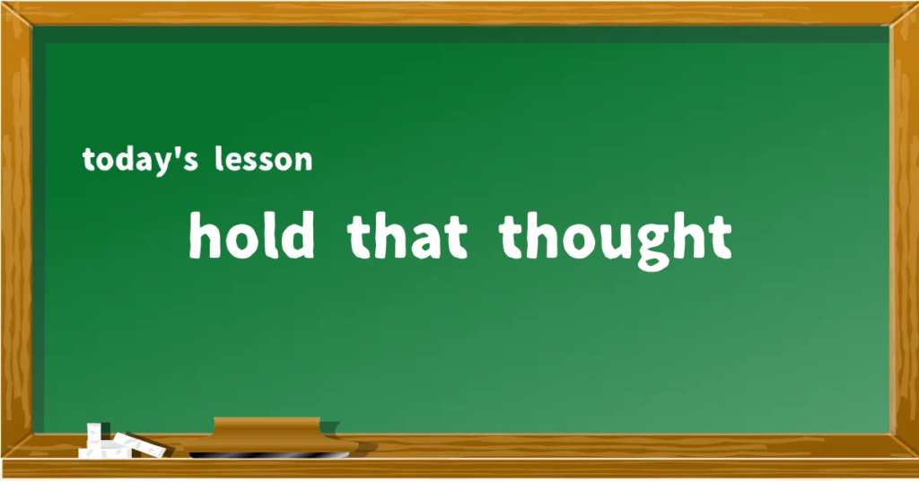 「hold that thought」の意味と使い方を解説