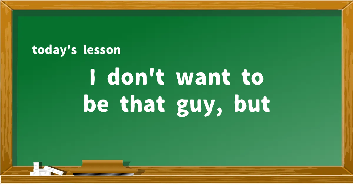 「I don't want to be that guy, but」の意味と使い方を解説
