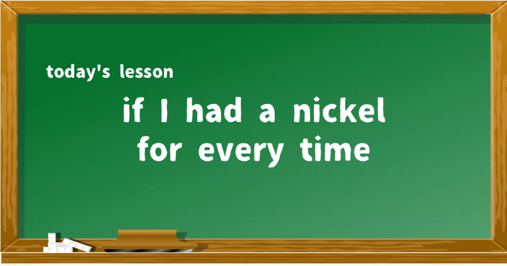 「if I had a nickel for every time」の意味と使い方を解説