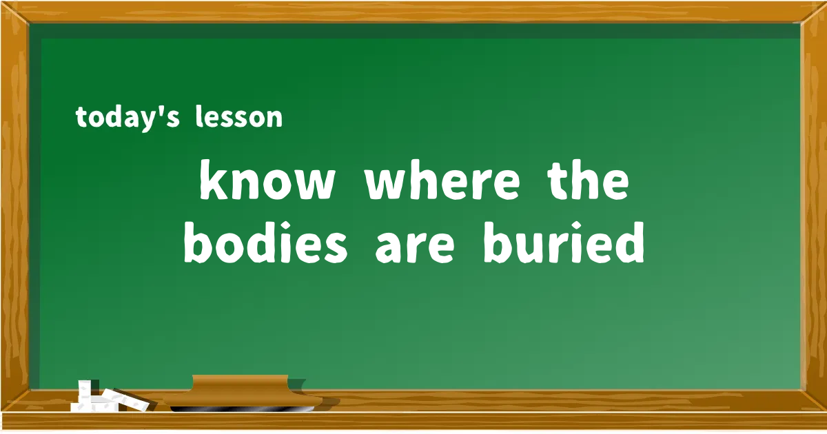 「know where the bodies are buried」の意味と使い方を解説