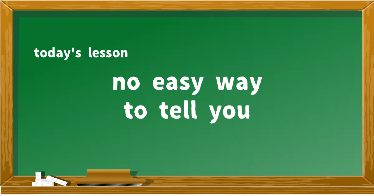「no easy way to tell you」の意味と使い方を解説
