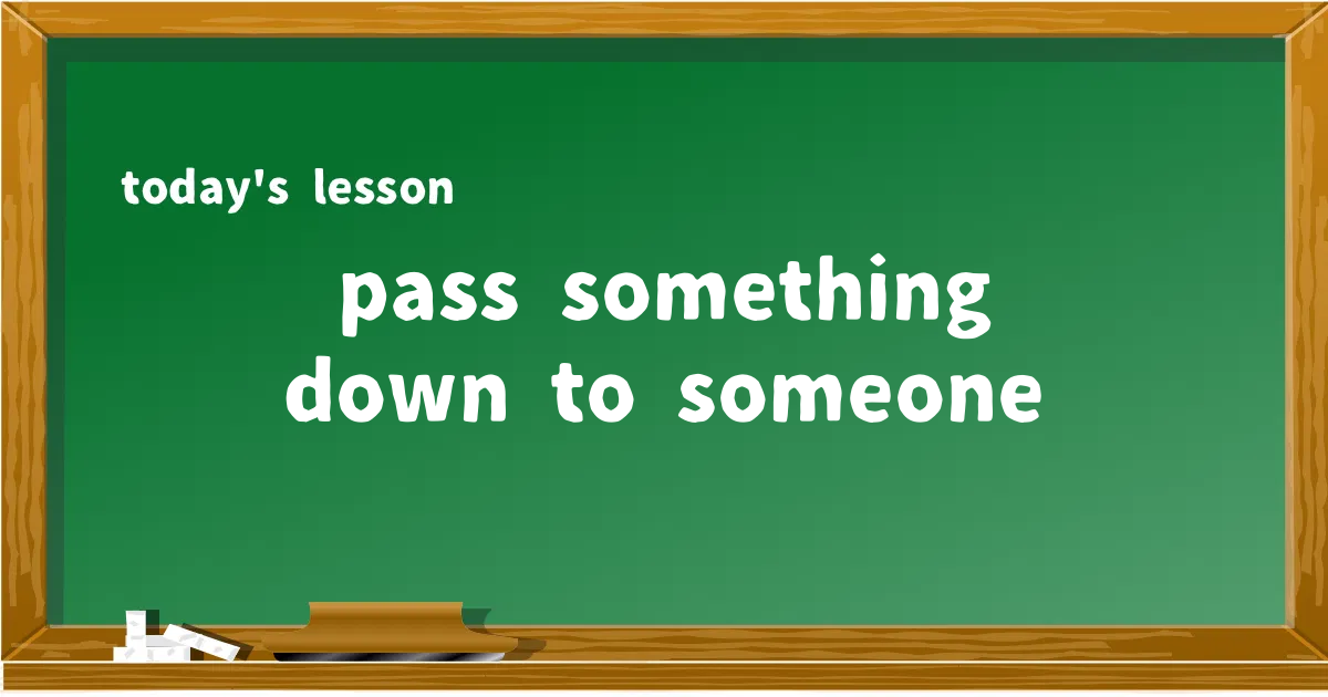 「pass something down to someone」の意味と使い方を解説