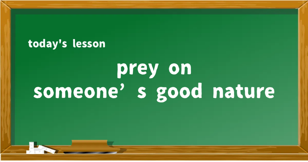「prey on someone’s good nature」の意味と使い方を解説