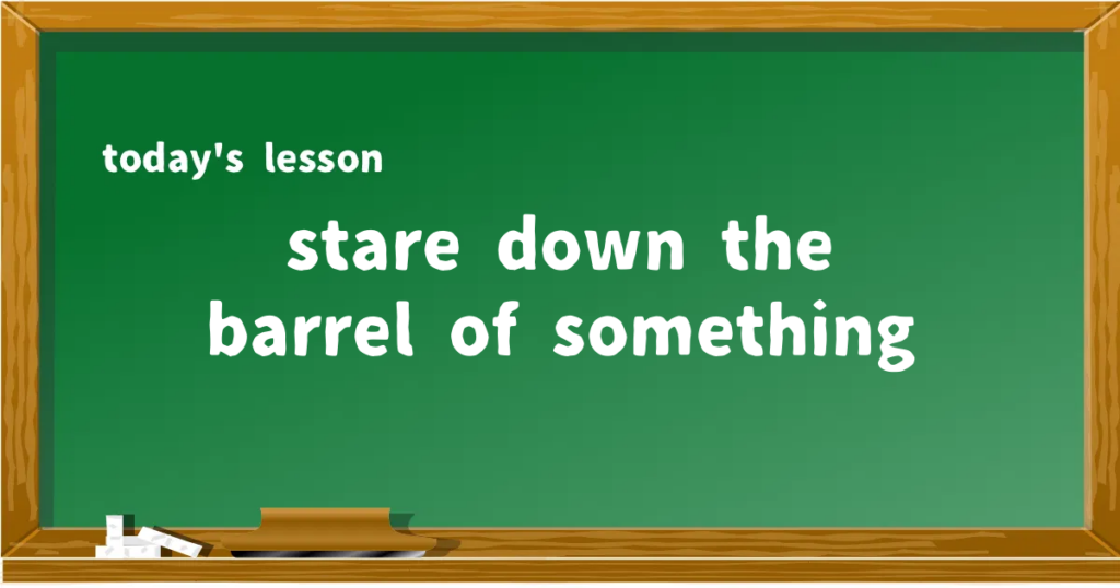 「stare down the barrel of something」の意味と使い方を解説