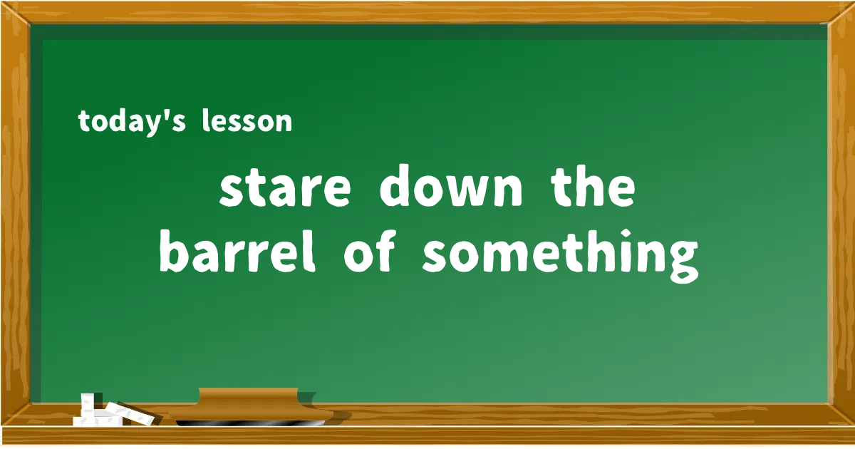 「stare down the barrel of something」の意味と使い方を解説
