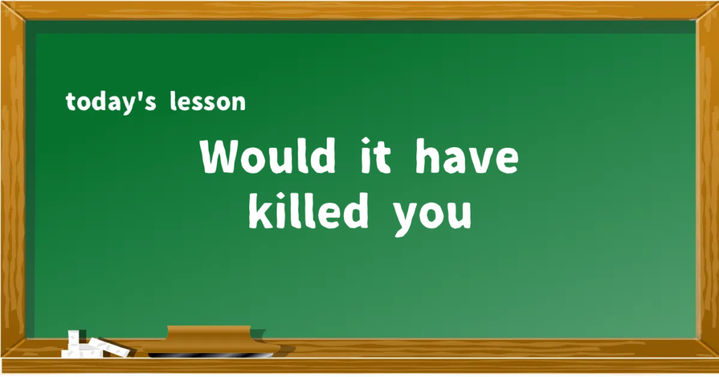 「Would it have killed you」の意味と使い方を解説