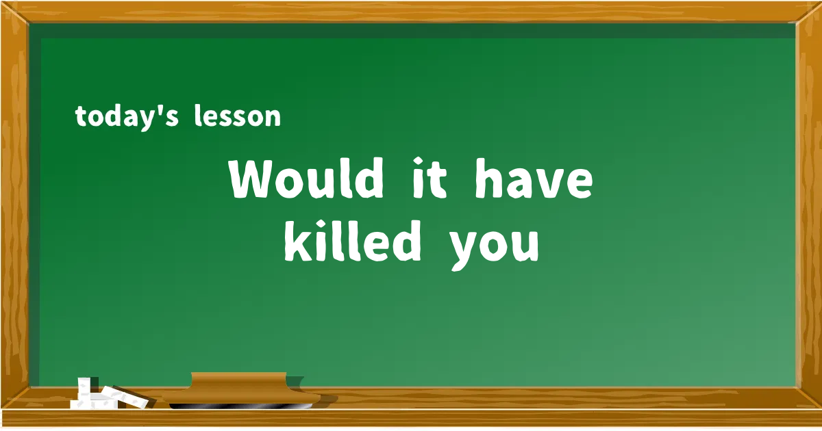 「Would it have killed you」の意味と使い方を解説